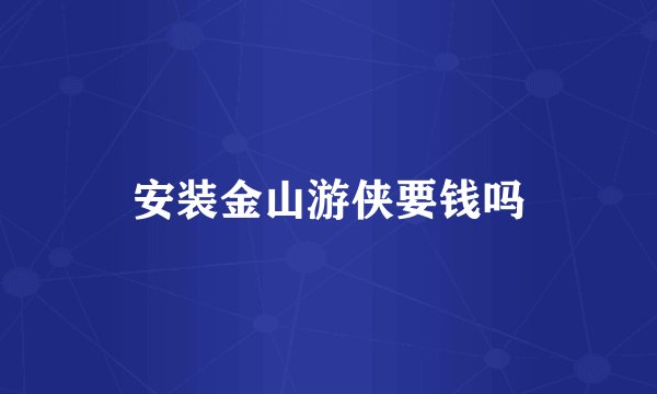 安装金山游侠要钱吗