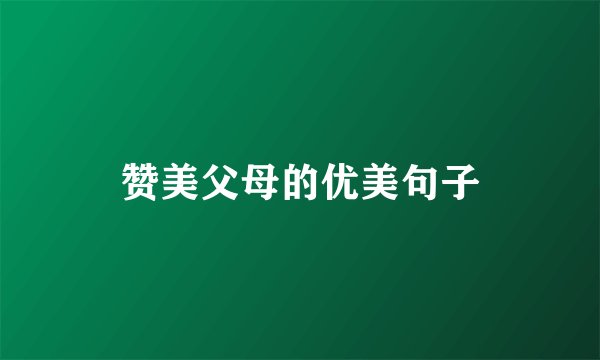 赞美父母的优美句子