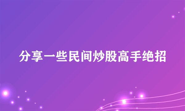 分享一些民间炒股高手绝招