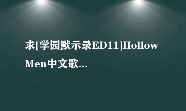 求[学园默示录ED11]Hollow Men中文歌词！！附上英文求翻译！！
