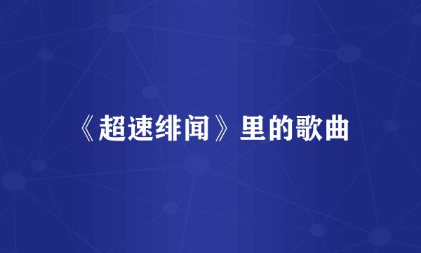 《超速绯闻》里的歌曲
