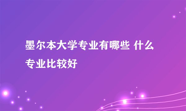 墨尔本大学专业有哪些 什么专业比较好