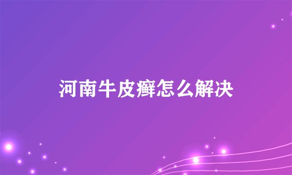 河南牛皮癣怎么解决
