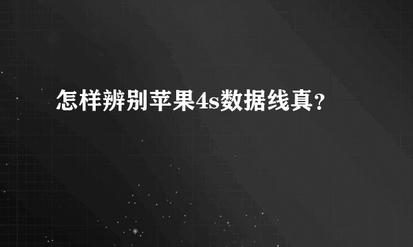 怎样辨别苹果4s数据线真？