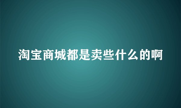 淘宝商城都是卖些什么的啊