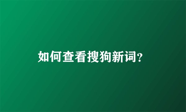 如何查看搜狗新词？