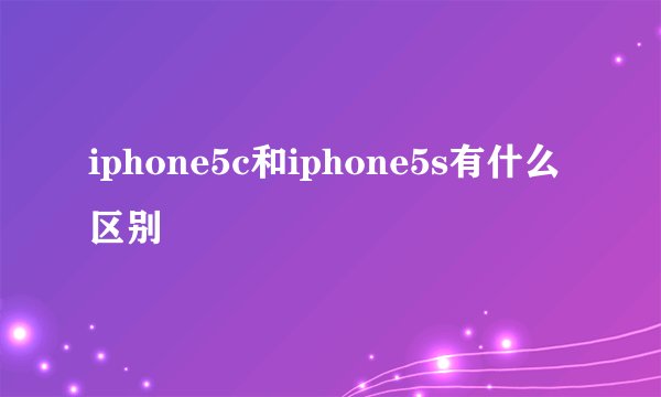 iphone5c和iphone5s有什么区别