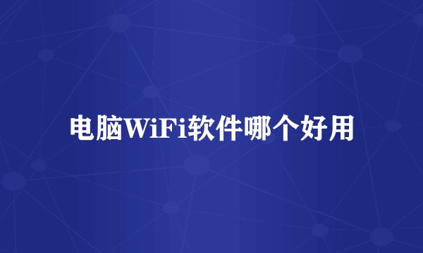 电脑WiFi软件哪个好用