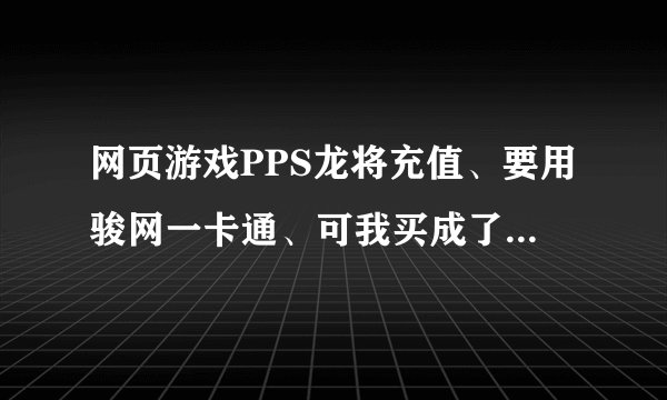 网页游戏PPS龙将充值、要用骏网一卡通、可我买成了贵州骏网一卡通了。卡号少了4位。有什么方法充值没?