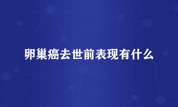 卵巢癌去世前表现有什么