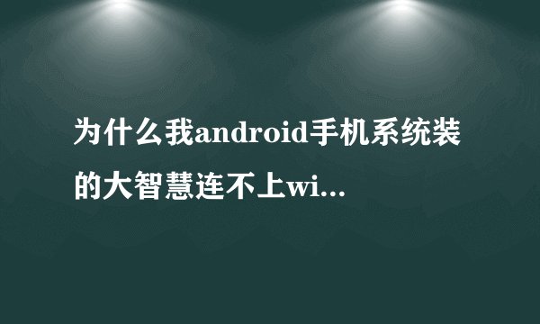 为什么我android手机系统装的大智慧连不上wifi,而用