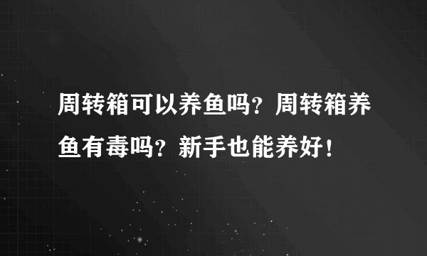 周转箱可以养鱼吗？周转箱养鱼有毒吗？新手也能养好！