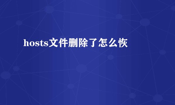 hosts文件删除了怎么恢復