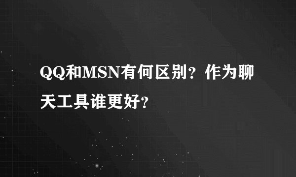 QQ和MSN有何区别？作为聊天工具谁更好？