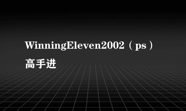 WinningEleven2002（ps）高手进