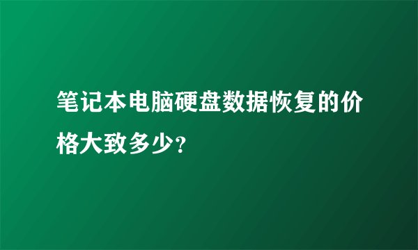 笔记本电脑硬盘数据恢复的价格大致多少?