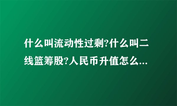 什么叫流动性过剩?什么叫二线篮筹股?人民币升值怎么影响股市和房地产的?