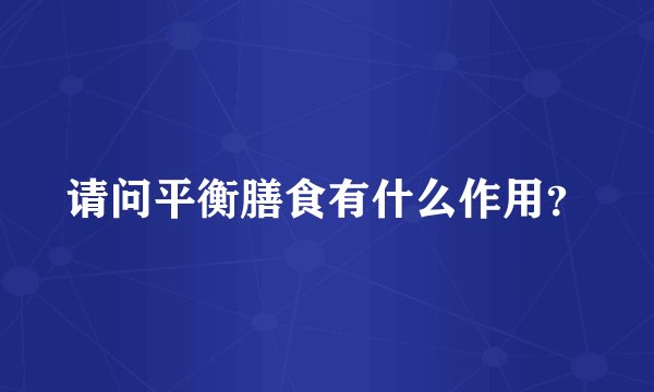 请问平衡膳食有什么作用？