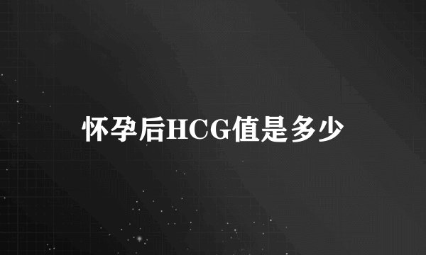 怀孕后HCG值是多少