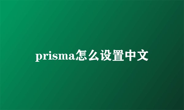 prisma怎么设置中文