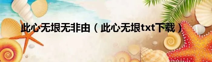 此心无垠无非由（此心无垠txt下载）
