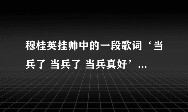 穆桂英挂帅中的一段歌词‘当兵了 当兵了 当兵真好’，这首歌的名字叫什么