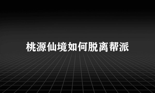 桃源仙境如何脱离帮派