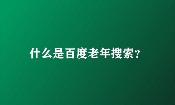 什么是百度老年搜索？