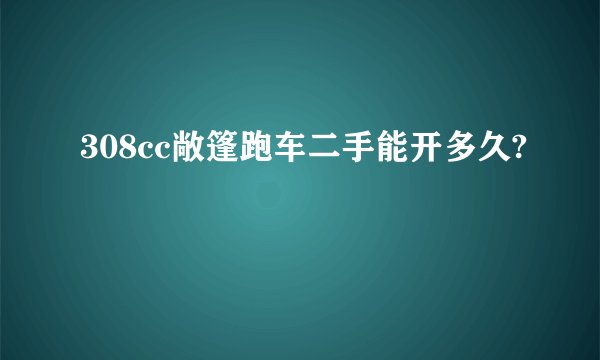 308cc敞篷跑车二手能开多久?