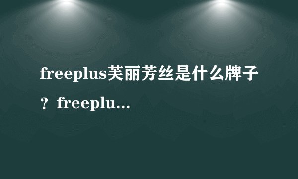 freeplus芙丽芳丝是什么牌子？freeplus是什么档次？