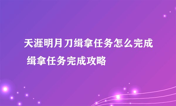 天涯明月刀缉拿任务怎么完成 缉拿任务完成攻略