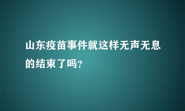山东疫苗事件就这样无声无息的结束了吗？
