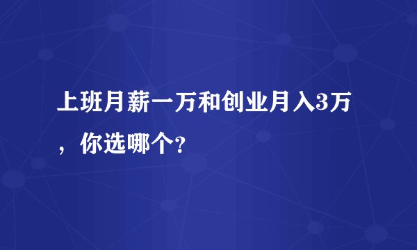 上班月薪一万和创业月入3万，你选哪个？