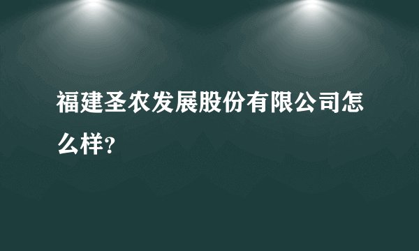 福建圣农发展股份有限公司怎么样？