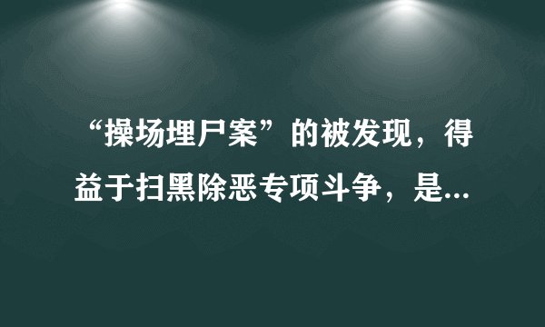 “操场埋尸案”的被发现，得益于扫黑除恶专项斗争，是这样吗？