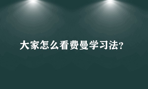 大家怎么看费曼学习法？