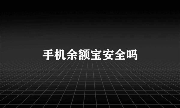 手机余额宝安全吗