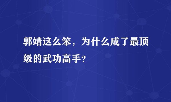 郭靖这么笨，为什么成了最顶级的武功高手？