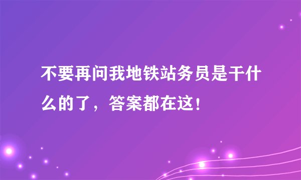 不要再问我地铁站务员是干什么的了，答案都在这！