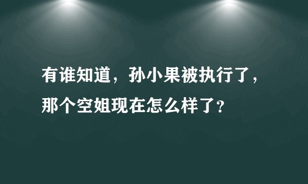 有谁知道，孙小果被执行了，那个空姐现在怎么样了？