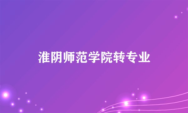 淮阴师范学院转专业