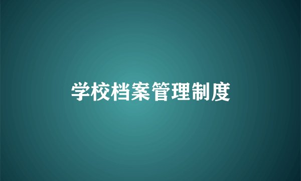 学校档案管理制度
