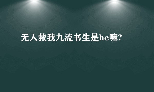 无人救我九流书生是he嘛?
