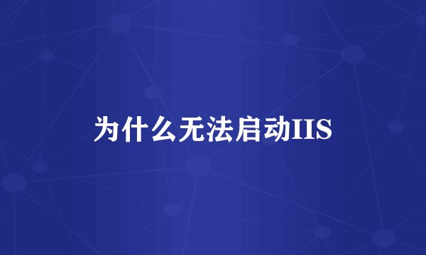 为什么无法启动IIS