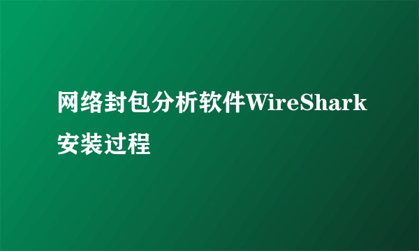 网络封包分析软件WireShark安装过程