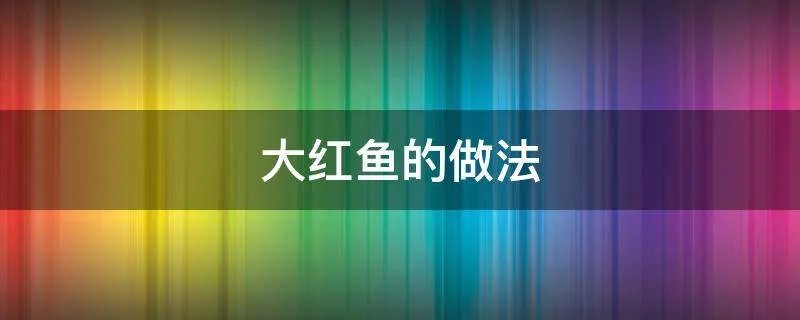 大红鱼的做法