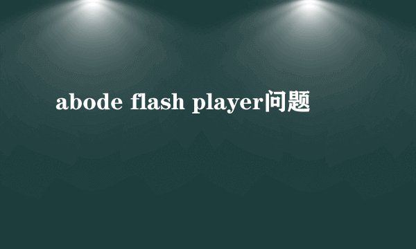 abode flash player问题