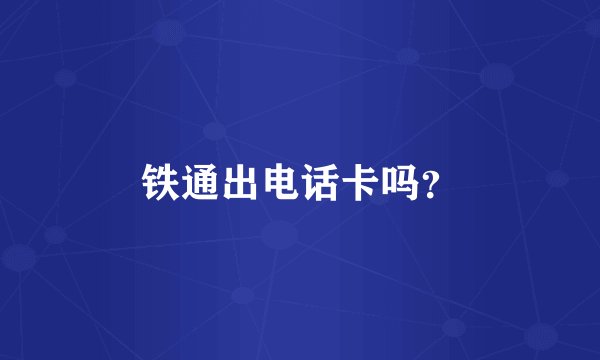 铁通出电话卡吗？