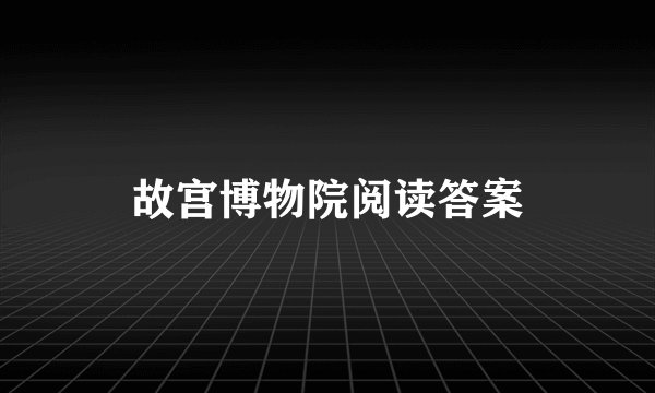 故宫博物院阅读答案