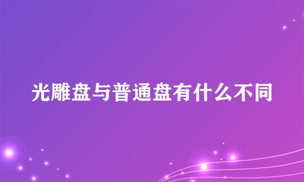 光雕盘与普通盘有什么不同